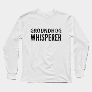 Ground Hog Whisperer Funny Groundhog February 2nd Long Sleeve T-Shirt